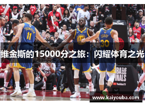 维金斯的15000分之旅：闪耀体育之光